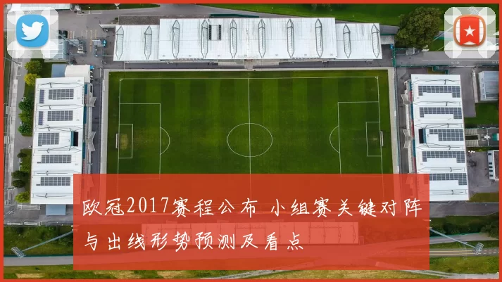 欧冠2017赛程公布 小组赛关键对阵与出线形势预测及看点