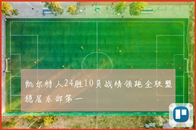 凯尔特人24胜10负战绩领跑全联盟稳居东部第一