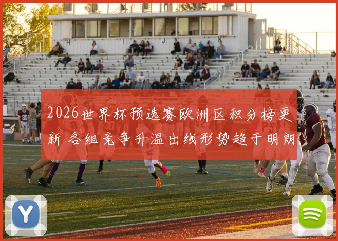 2026世界杯预选赛欧洲区积分榜更新 各组竞争升温出线形势趋于明朗
