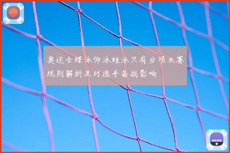 奥运会蝶泳仰泳蛙泳只有分项决赛规则解析及对选手备战影响