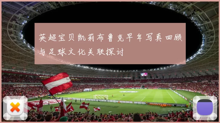 英超宝贝凯莉布鲁克早年写真回顾与足球文化关联探讨